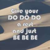 Give your do do do a rest and just be be be